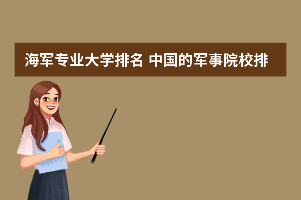 海军专业大学排名 中国的军事院校排名及录取分数线